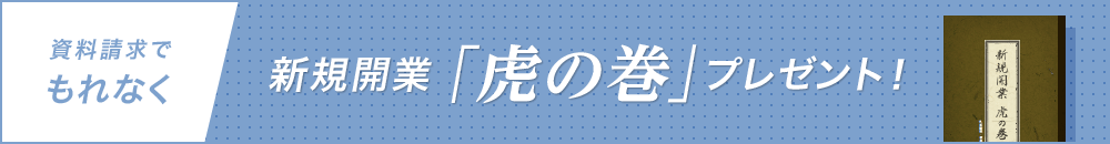 資料請求でもれなく新規開業「虎の巻」プレゼント！