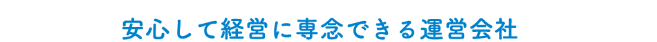 【その5】安心して経営に専念できる運営会社